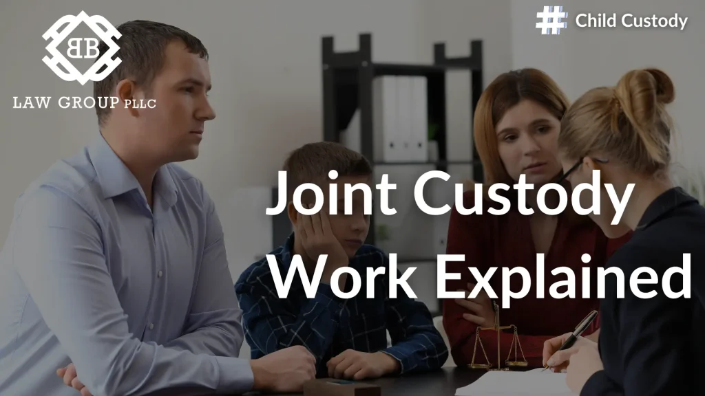 Joint Custody Work Explained BB Law Group PLLC