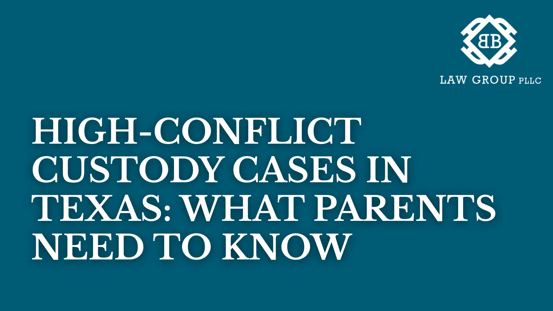 High-Conflict Custody Cases in Texas_ What Parents Need to Know